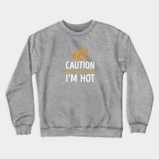 CAUTION I'M HOT Crewneck Sweatshirt